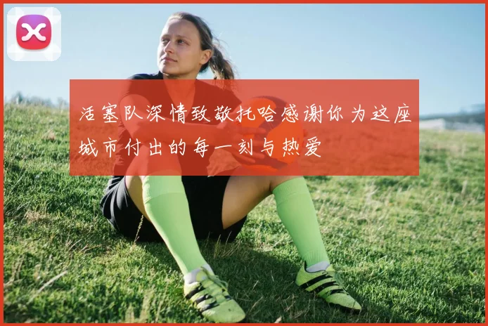 活塞队深情致敬托哈感谢你为这座城市付出的每一刻与热爱